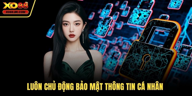Luôn chủ động bảo mật thông tin cá nhân 
