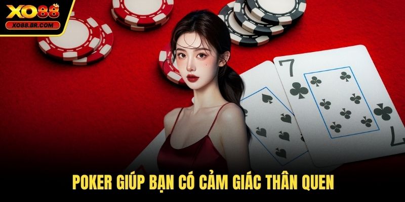 Poker giúp bạn có cảm giác thân quen 