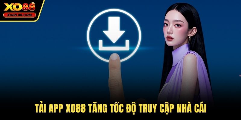 Tải app XO88 tăng tốc độ truy cập nhà cái