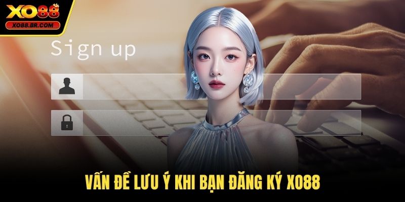 Vấn đề lưu ý khi bạn đăng ký XO88